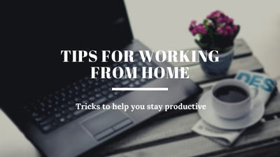 Tips & Tricks For Working From Home
